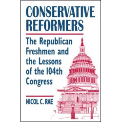 Conservative Reformers: The Freshman Republicans in the 104th Congress Conservative Reformers: The Freshman Republicans in the 104th Congress