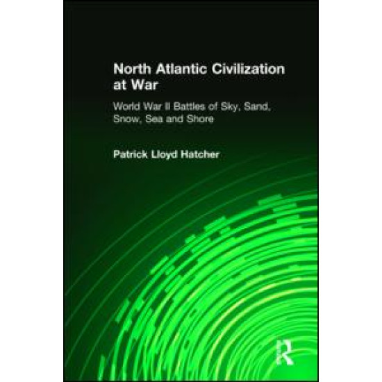 North Atlantic Civilization at War: World War II Battles of Sky, Sand, Snow, Sea and Shore
