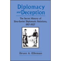 Diplomacy and Deception: Secret History of Sino-Soviet Diplomatic Relations, 1917-27 Diplomacy and Deception: Secret History of Sino-Soviet Diplomatic Relations, 1917-27