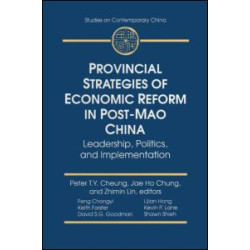 Provincial Strategies of Economic Reform in Post-Mao China: Leadership, Politics, and Implementation
