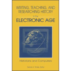 Writing, Teaching and Researching History in the Electronic Age Writing, Teaching and Researching History in the Electronic Age