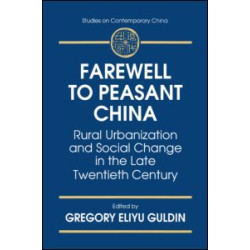 Farewell to Peasant China: Rural Urbanization and Social Change in the Late Twentieth Century Farewell to Peasant China: Rural Urbanization and Social Change in the Late Twentieth Century