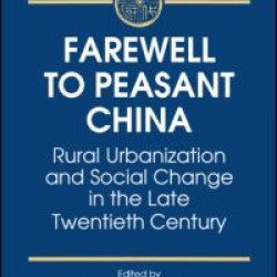 Farewell to Peasant China: Rural Urbanization and Social Change in the Late Twentieth Century Farewell to Peasant China: Rural Urbanization and Social Change in the Late Twentieth Century