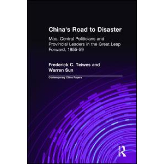China's Road to Disaster: Mao, Central Politicians and Provincial Leaders in the Great Leap Forward, 1955-59
