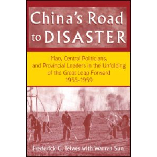 China's Road to Disaster: Mao, Central Politicians and Provincial Leaders in the Great Leap Forward, 1955-59