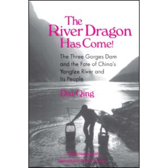 The River Dragon Has Come!: Three Gorges Dam and the Fate of China's Yangtze River and Its People