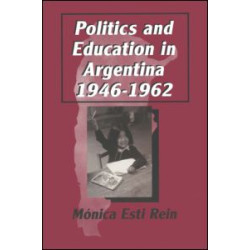 Politics and Education in Argentina, 1946-1962 Politics and Education in Argentina, 1946-1962