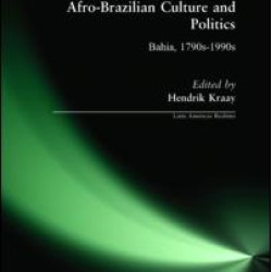 Afro-Brazilian Culture and Politics: Bahia, 1790s-1990s