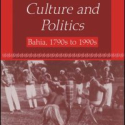 Afro-Brazilian Culture and Politics: Bahia, 1790s-1990s