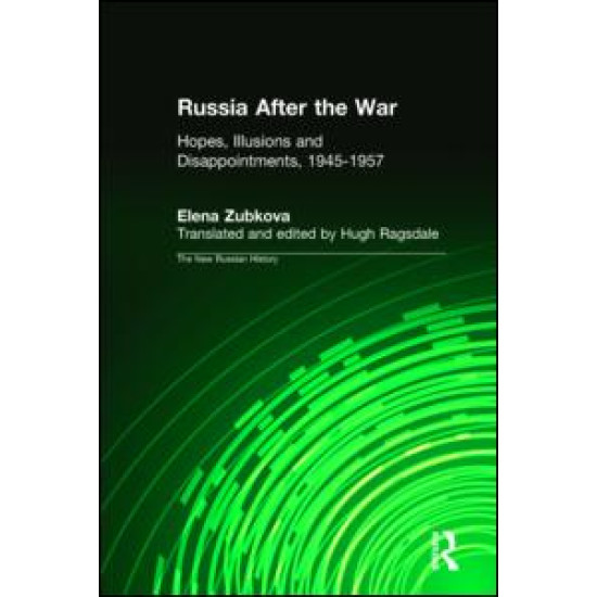 Russia After the War: Hopes, Illusions and Disappointments, 1945-1957