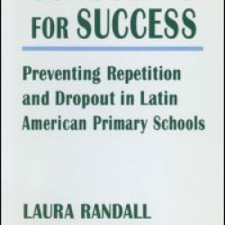 Schooling for Success: Preventing Repetition and Dropout in Latin American Primary Schools Schooling for Success: Preventing Repetition and Dropout in Latin American Primary Schools