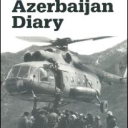 Azerbaijan Diary: A Rogue Reporter's Adventures in an Oil-rich, War-torn, Post-Soviet Republic