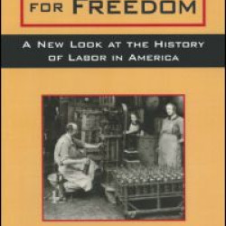 Laboring for Freedom: New Look at the History of Labor in America