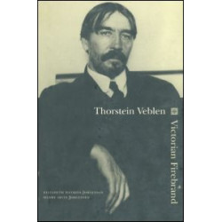Thorstein Veblen: Victorian Firebrand Thorstein Veblen: Victorian Firebrand