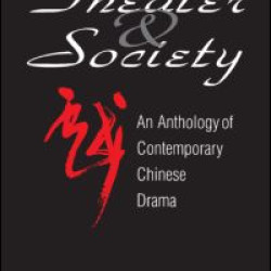 Theatre and Society: Anthology of Contemporary Chinese Drama Theatre and Society: Anthology of Contemporary Chinese Drama