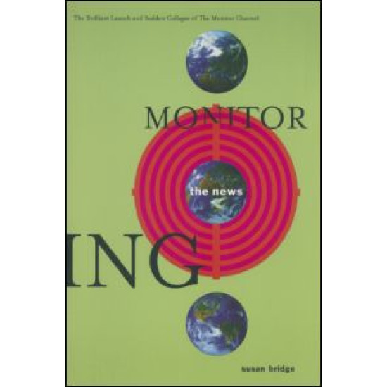Monitoring the News: The Brilliant Launch and Sudden Collapse of the Monitor Channel