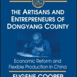 The Artisans and Entrepreneurs of Dongyang County: Economic Reform and Flexible Production in China