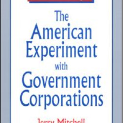 The American Experiment with Government Corporations The American Experiment with Government Corporations