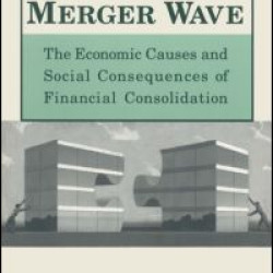 The Bank Merger Wave: The Economic Causes and Social Consequences of Financial Consolidation