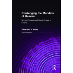 Challenging the Mandate of Heaven: Social Protest and State Power in China Challenging the Mandate of Heaven: Social Protest and State Power in China