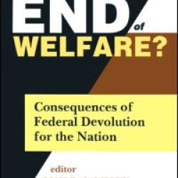 The End of Welfare?: Consequences of Federal Devolution for the Nation The End of Welfare?: Consequences of Federal Devolution for the Nation