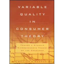 Variable Quality in Consumer Theory: Towards a Dynamic Microeconomic Theory of the Consumer Variable Quality in Consumer Theory: Towards a Dynamic Microeconomic Theory of the Consumer