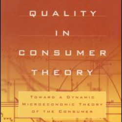 Variable Quality in Consumer Theory: Towards a Dynamic Microeconomic Theory of the Consumer Variable Quality in Consumer Theory: Towards a Dynamic Microeconomic Theory of the Consumer