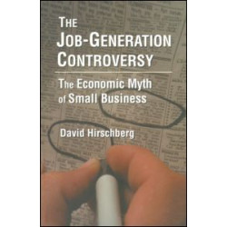 The Job-Generation Controversy: The Economic Myth of Small Business The Job-Generation Controversy: The Economic Myth of Small Business