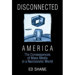 Disconnected America: The Future of Mass Media in a Narcissistic Society Disconnected America: The Future of Mass Media in a Narcissistic Society