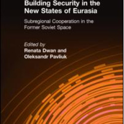 Building Security in the New States of Eurasia: Subregional Cooperation in the Former Soviet Space