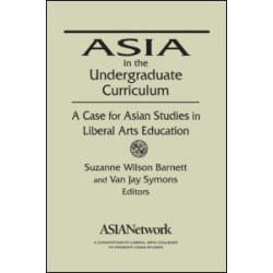 Asia in the Undergraduate Curriculum: A Case for Asian Studies in Liberal Arts Education Asia in the Undergraduate Curriculum: A Case for Asian Studies in Liberal Arts Education