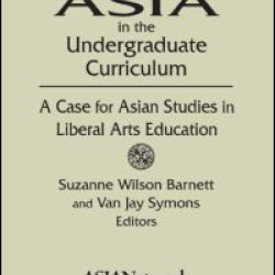 Asia in the Undergraduate Curriculum: A Case for Asian Studies in Liberal Arts Education Asia in the Undergraduate Curriculum: A Case for Asian Studies in Liberal Arts Education