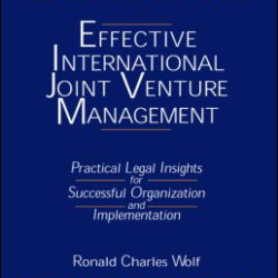 Effective International Joint Venture Management: Practical Legal Insights for Successful Organization and Implementation