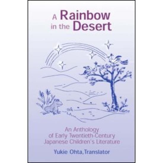 A Rainbow in the Desert: An Anthology of Early Twentieth Century Japanese Children's Literature A Rainbow in the Desert: An Anthology of Early Twentieth Century Japanese Children's Literature