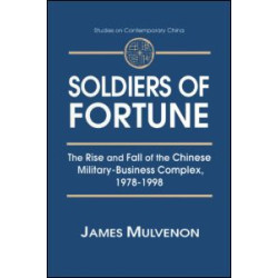 Soldiers of Fortune: The Rise and Fall of the Chinese Military-Business Complex, 1978-1998 Soldiers of Fortune: The Rise and Fall of the Chinese Military-Business Complex, 1978-1998