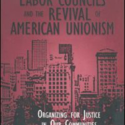 Central Labor Councils and the Revival of American Unionism: Organizing for Justice in Our Communities Central Labor Councils and the Revival of American Unionism: Organizing for Justice in Our Communities