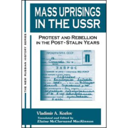 Mass Uprisings in the USSR: Protest and Rebellion in the Post-Stalin Years Mass Uprisings in the USSR: Protest and Rebellion in the Post-Stalin Years