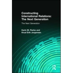 Constructing International Relations: The Next Generation Constructing International Relations: The Next Generation