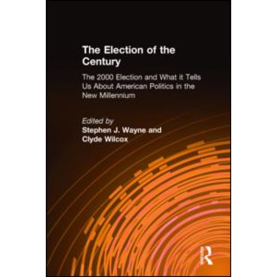 The Election of the Century: The 2000 Election and What it Tells Us About American Politics in the New Millennium