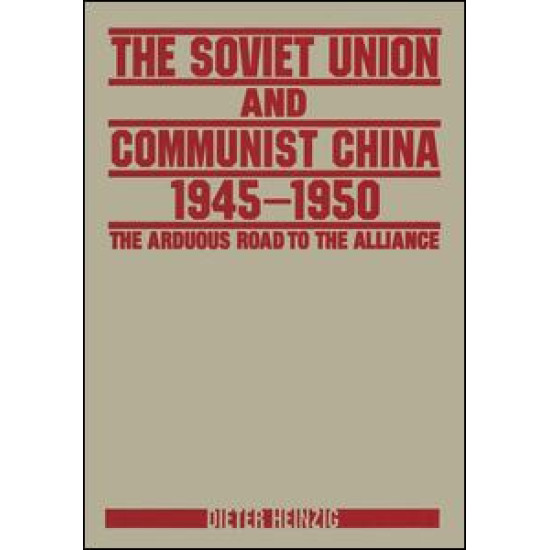 The Soviet Union and Communist China 1945-1950: The Arduous Road to the Alliance