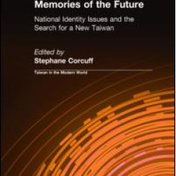 Memories of the Future: National Identity Issues and the Search for a New Taiwan Memories of the Future: National Identity Issues and the Search for a New Taiwan