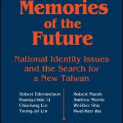 Memories of the Future: National Identity Issues and the Search for a New Taiwan Memories of the Future: National Identity Issues and the Search for a New Taiwan
