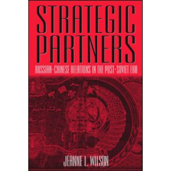 Strategic Partners: Russian-Chinese Relations in the Post-Soviet Era