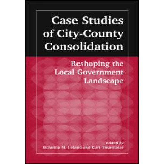 Case Studies of City-County Consolidation: Reshaping the Local Government Landscape