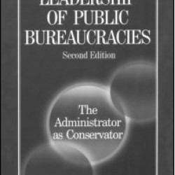 Leadership of Public Bureaucracies: The Administrator as Conservator Leadership of Public Bureaucracies: The Administrator as Conservator