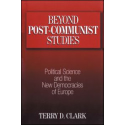Beyond Post-communist Studies: Political Science and the New Democracies of Europe Beyond Post-communist Studies: Political Science and the New Democracies of Europe