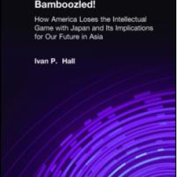 Bamboozled!: How America Loses the Intellectual Game with Japan and Its Implications for Our Future in Asia