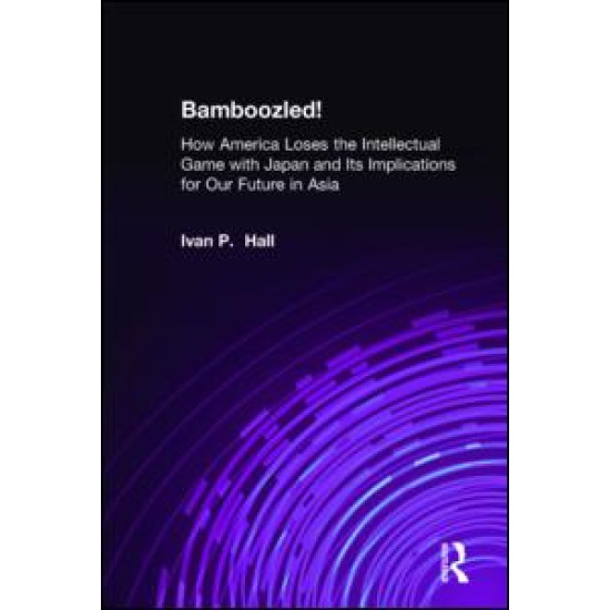 Bamboozled!: How America Loses the Intellectual Game with Japan and Its Implications for Our Future in Asia Bamboozled!: How America Loses the Intellectual Game with Japan and Its Implications for Our Future in Asia