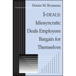 I-deals: Idiosyncratic Deals Employees Bargain for Themselves I-deals: Idiosyncratic Deals Employees Bargain for Themselves