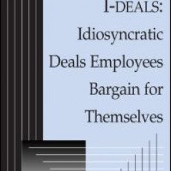 I-deals: Idiosyncratic Deals Employees Bargain for Themselves I-deals: Idiosyncratic Deals Employees Bargain for Themselves